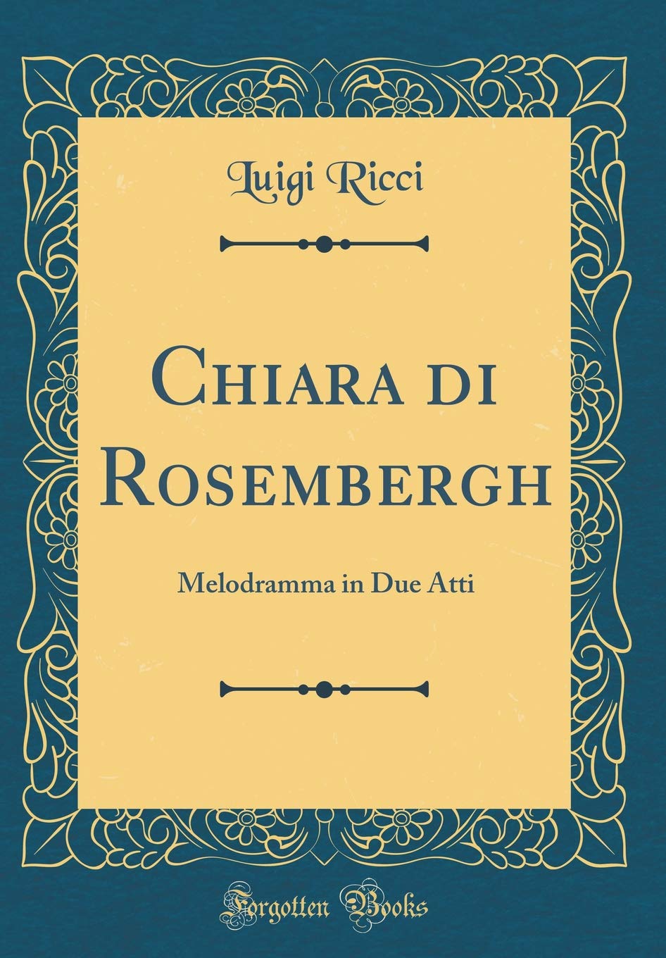 Chiara di Rosembergh: Melodramma in Due Atti (Classic Reprint) Drama