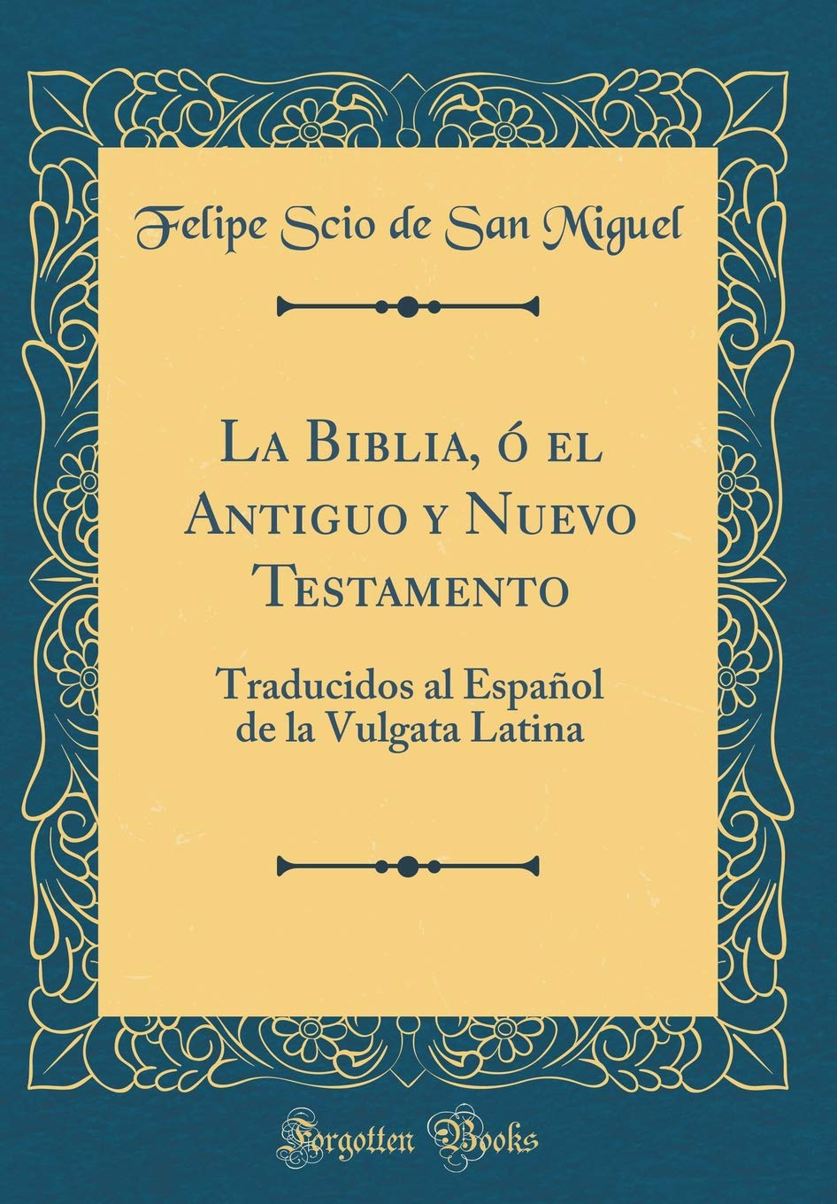 La Biblia, ó el Antiguo y Nuevo Testamento: Traducidos al Español de la Vulgata Latina (Classic Reprint) Film, Art & Culture