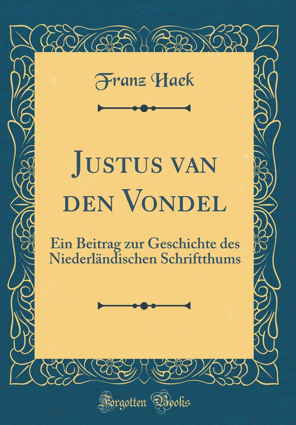 Justus van den Vondel: Ein Beitrag zur Geschichte des Niederländischen Schriftthums (Classic Reprint) Film, Art & Culture