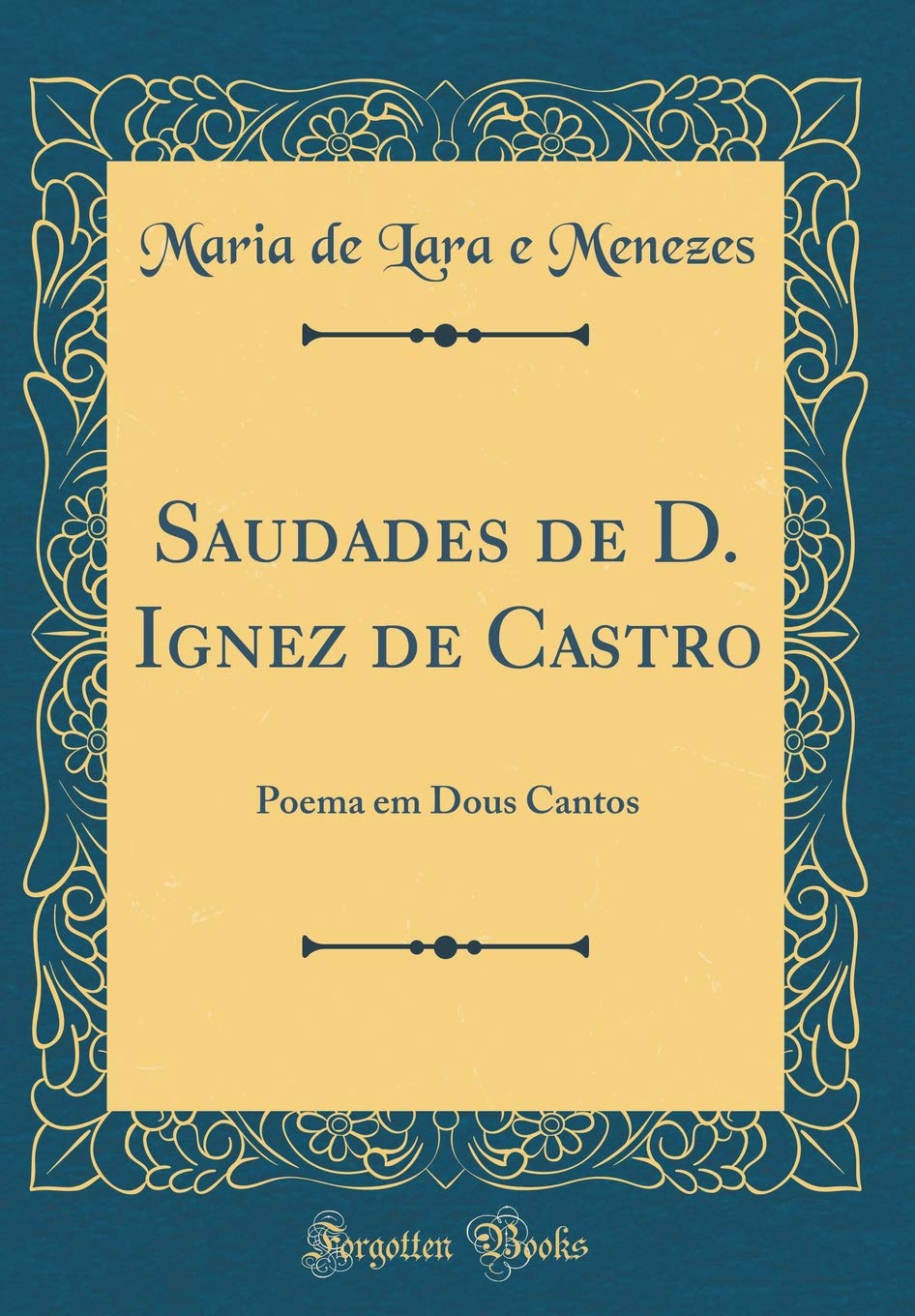 Saudades de D. Ignez de Castro: Poema em Dous Cantos (Classic Reprint) Poetry