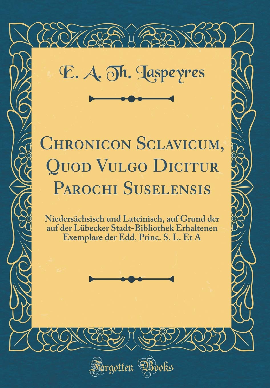 Chronicon Sclavicum, Quod Vulgo Dicitur Parochi Suselensis: Niedersächsisch und Lateinisch, auf Grund der auf der Lübecker Stadt-Bibliothek Erhaltenen ... der Edd. Princ. S. L. Et A (Classic Reprint) Film, Art & Culture