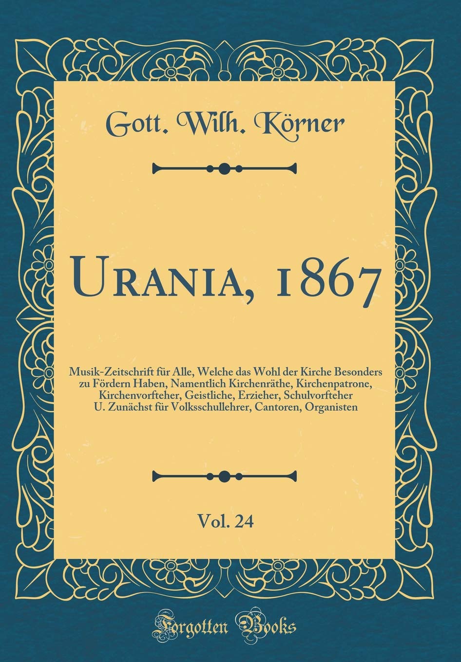 Urania, 1867, Vol. 24: Musik-Zeitschrift für Alle, Welche das Wohl der Kirche Besonders zu Fördern Haben, Namentlich Kirchenräthe, Kirchenpatrone, ... Zunächst für Volksschullehrer, Cantoren, Orga Film, Art & Culture