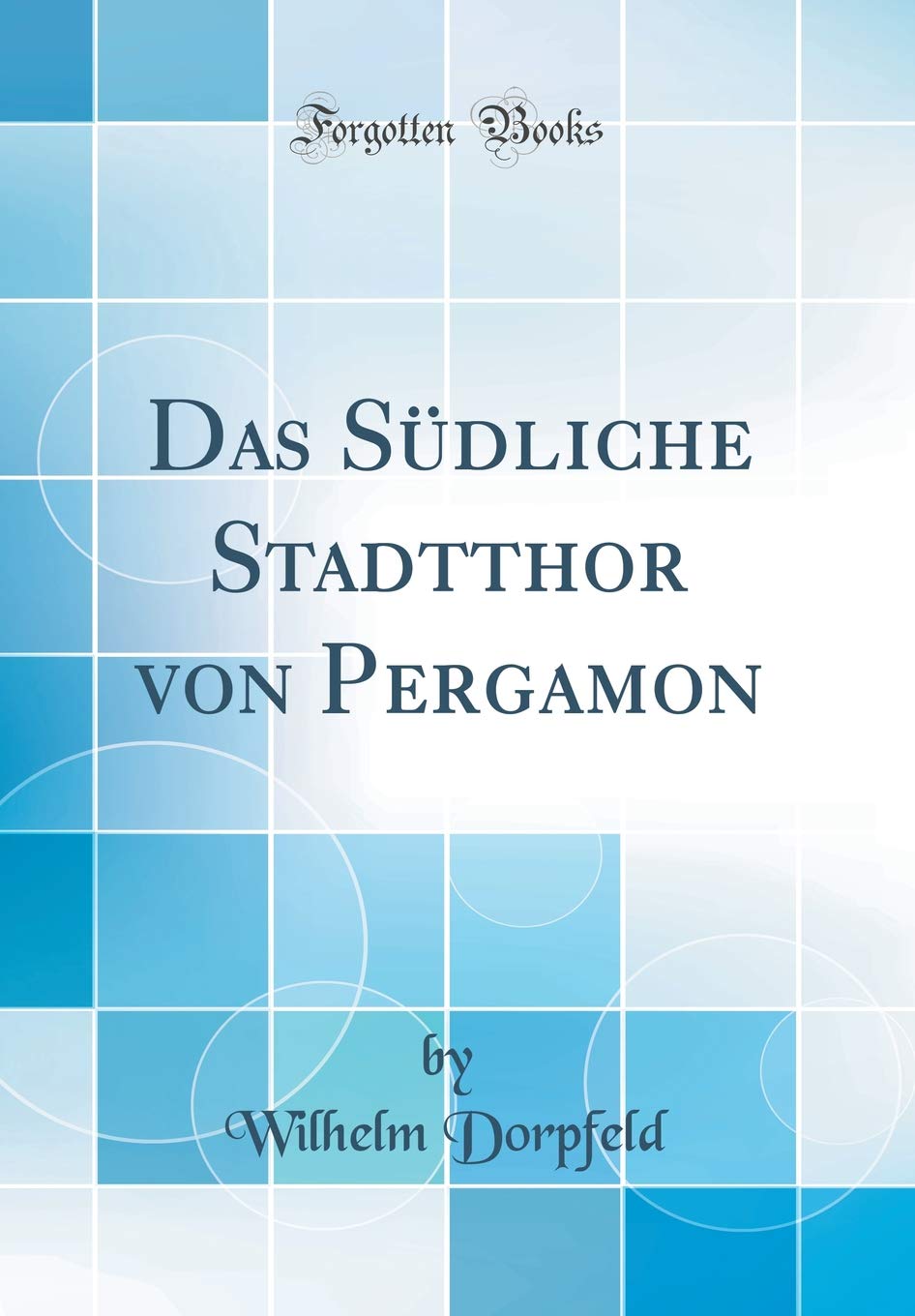 Das Südliche Stadtthor von Pergamon (Classic Reprint) Architecture