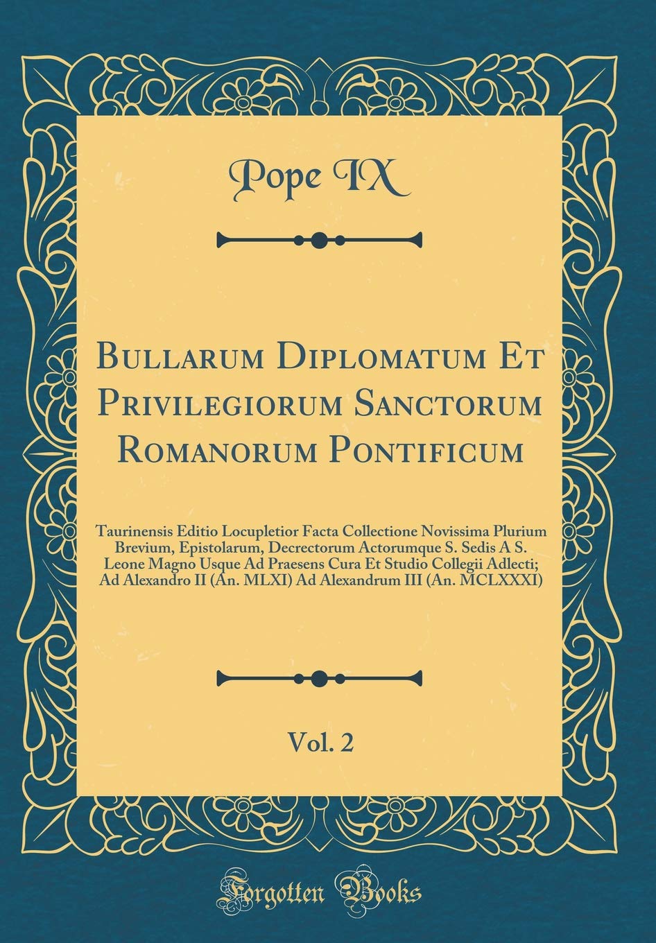Bullarum Diplomatum Et Privilegiorum Sanctorum Romanorum Pontificum, Vol. 2: Taurinensis Editio Locupletior Facta Collectione Novissima Plurium ... Usque Ad Praesens Cura Et Studio Collegi Foreign Languages ​​& Dictionaries
