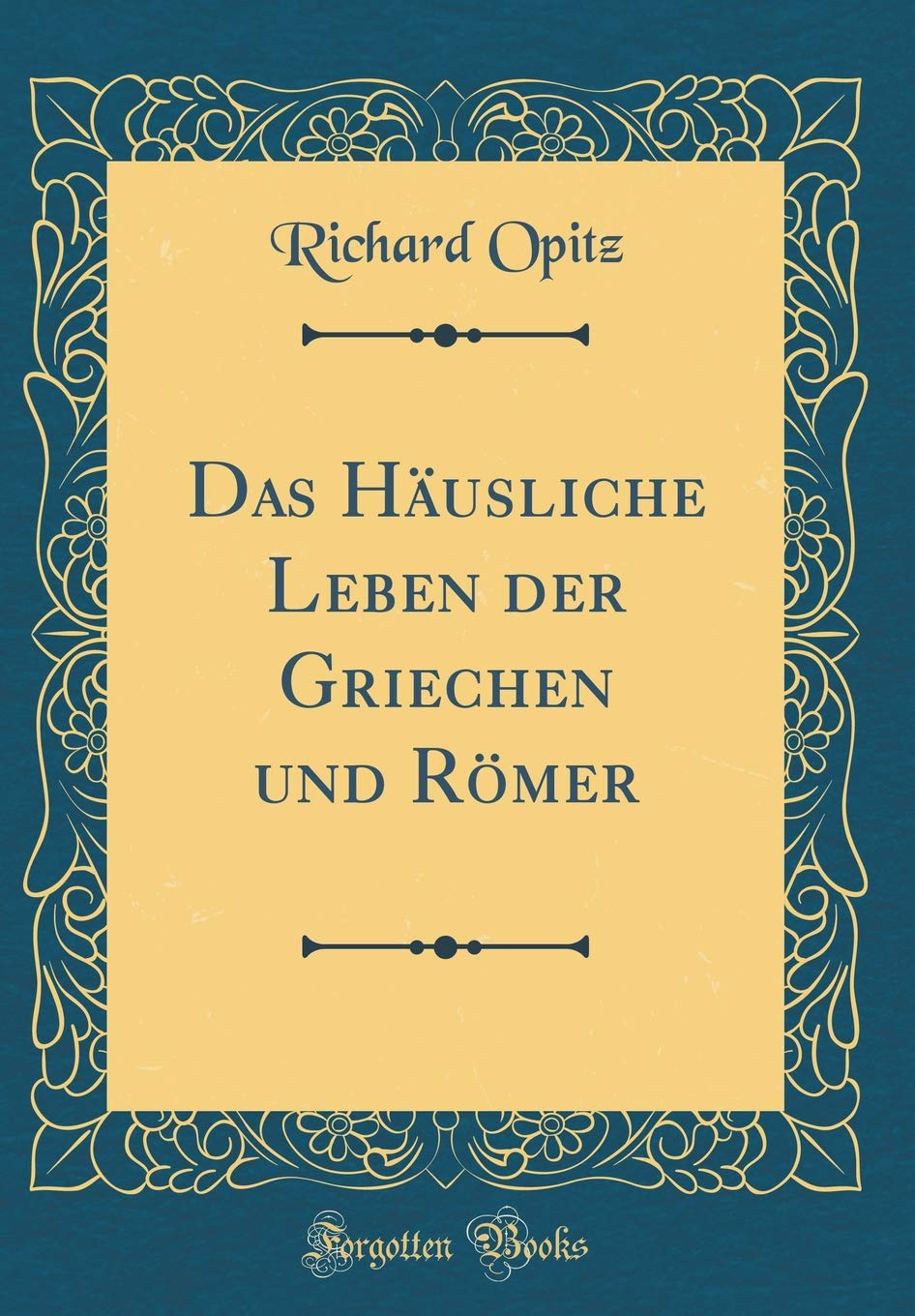 Das Häusliche Leben der Griechen und Römer (Classic Reprint) Contemporary literature
