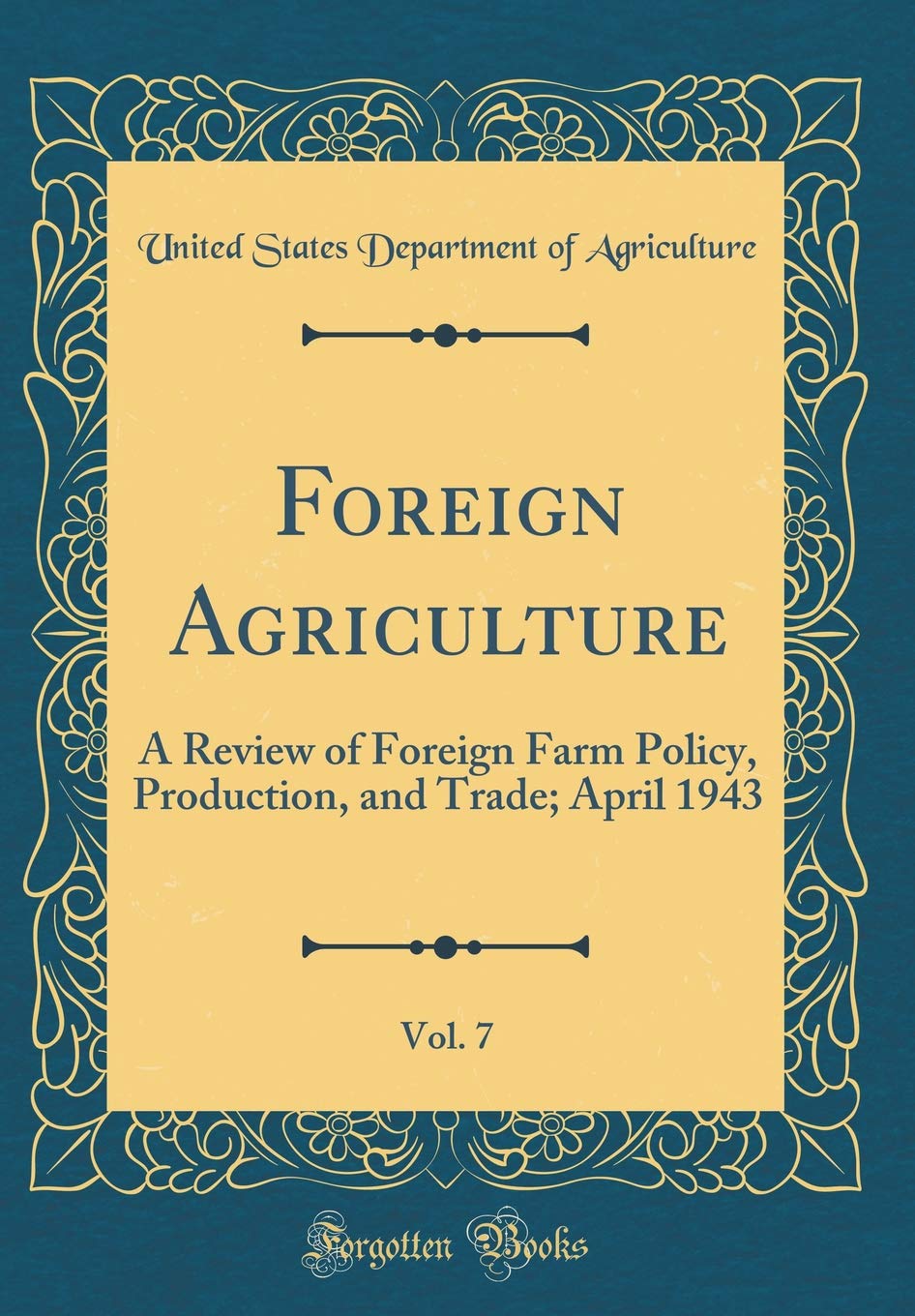 Foreign Agriculture, Vol. 7: A Review of Foreign Farm Policy, Production, and Trade; April 1943 (Classic Reprint) Business, Finance & Career