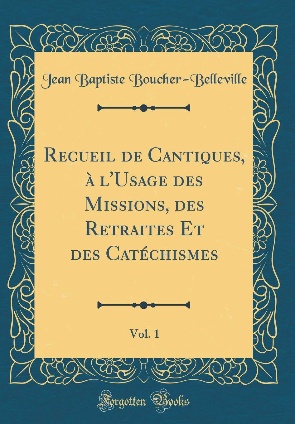 Recueil de Cantiques, à l'Usage des Missions, des Retraites Et des Catéchismes, Vol. 1 (Classic Reprint) Arts & Music