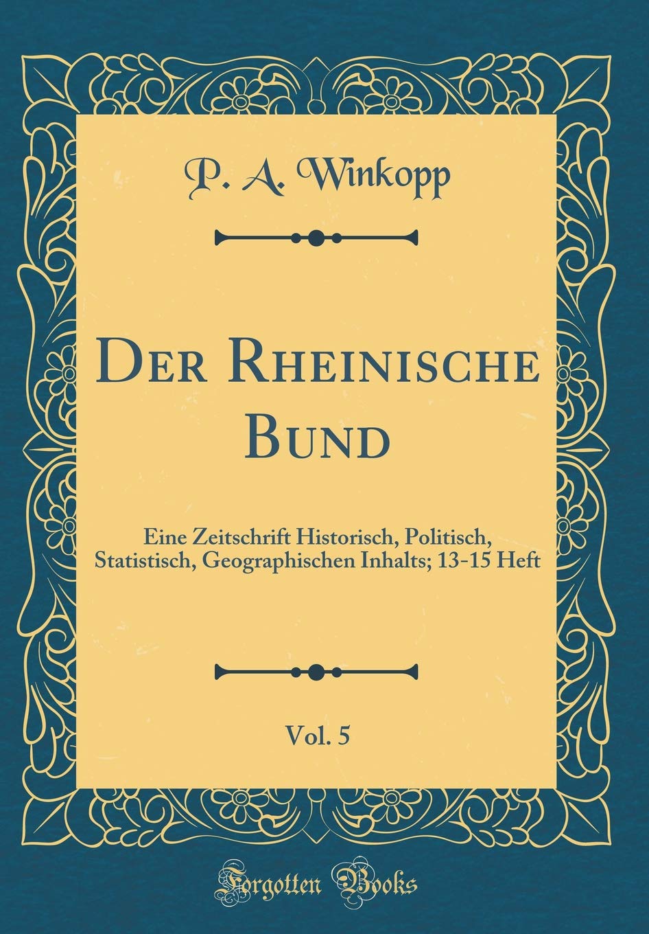 Der Rheinische Bund, Vol. 5: Eine Zeitschrift Historisch, Politisch, Statistisch, Geographischen Inhalts; 13-15 Heft (Classic Reprint) Film, Art & Culture