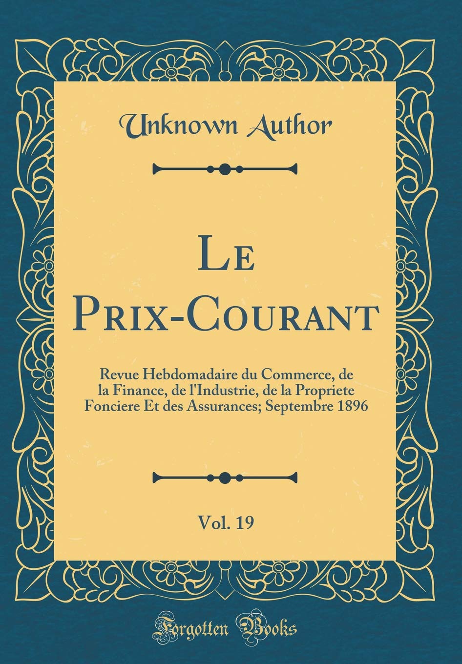 Le Prix-Courant, Vol. 19: Revue Hebdomadaire du Commerce, de la Finance, de l'Industrie, de la Propriete Fonciere Et des Assurances; Septembre 1896 (Classic Reprint) Reference Books