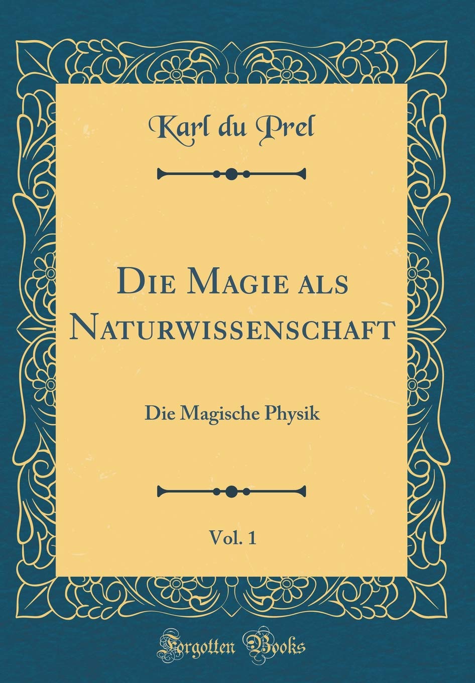 Die Magie als Naturwissenschaft, Vol. 1: Die Magische Physik (Classic Reprint) Film, Art & Culture
