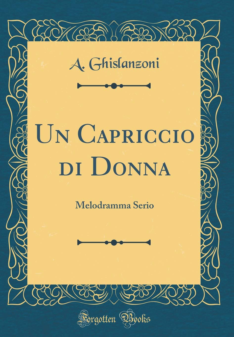 Un Capriccio di Donna: Melodramma Serio (Classic Reprint) Drama