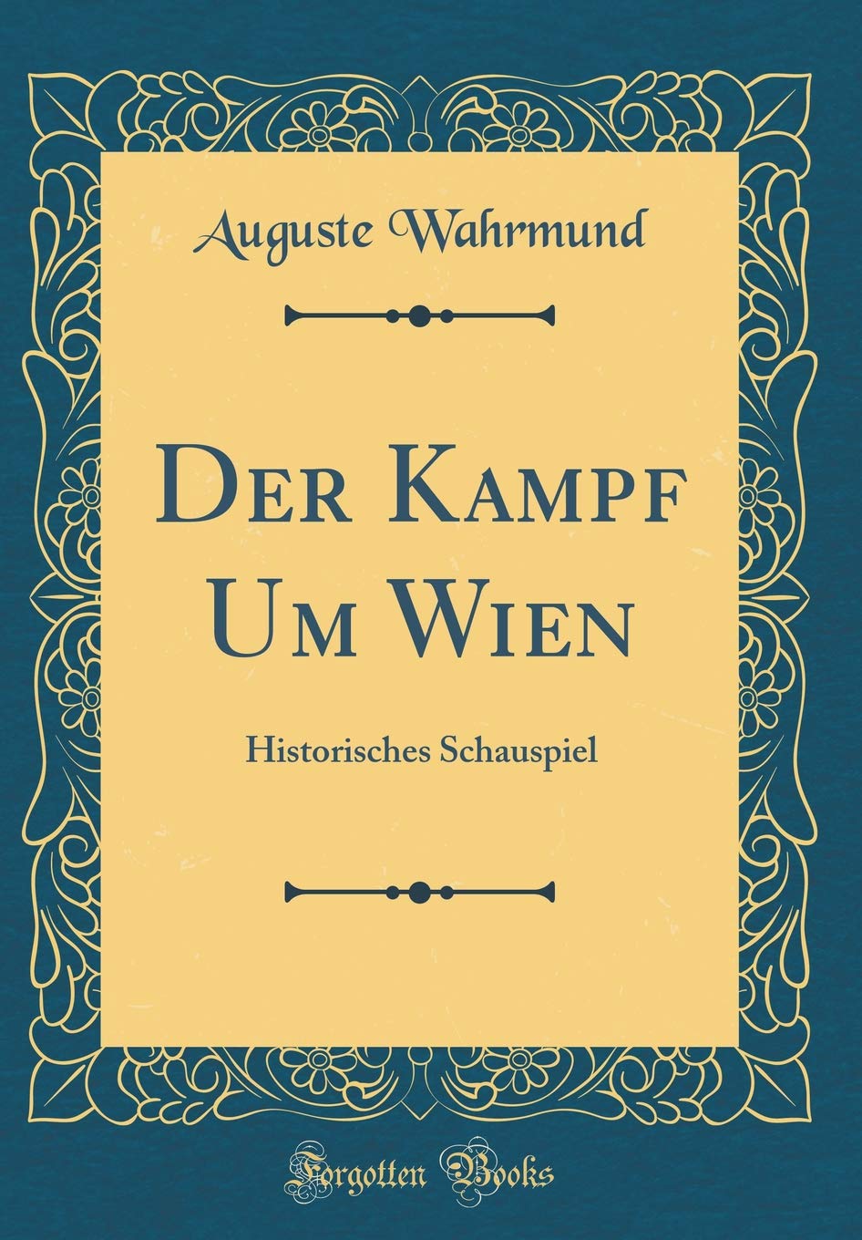 Der Kampf Um Wien: Historisches Schauspiel (Classic Reprint) Film, Art & Culture