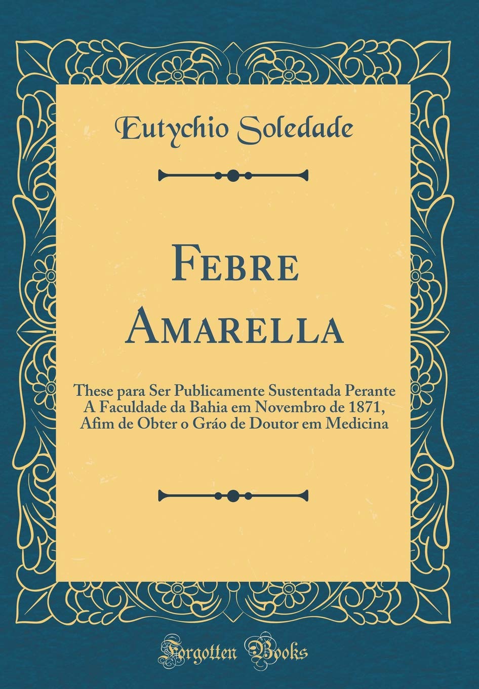 Febre Amarella: These para Ser Publicamente Sustentada Perante A Faculdade da Bahia em Novembro de 1871, Afim de Obter o Gráo de Doutor em Medicina (Classic Reprint) Health, Nutrition & Fitness
