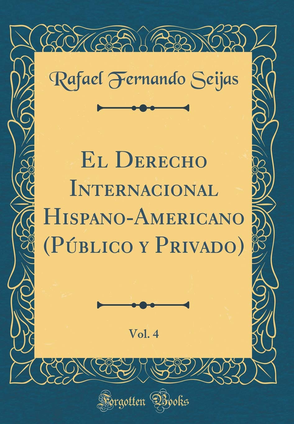 El Derecho Internacional Hispano-Americano (Público y Privado), Vol. 4 (Classic Reprint) Law