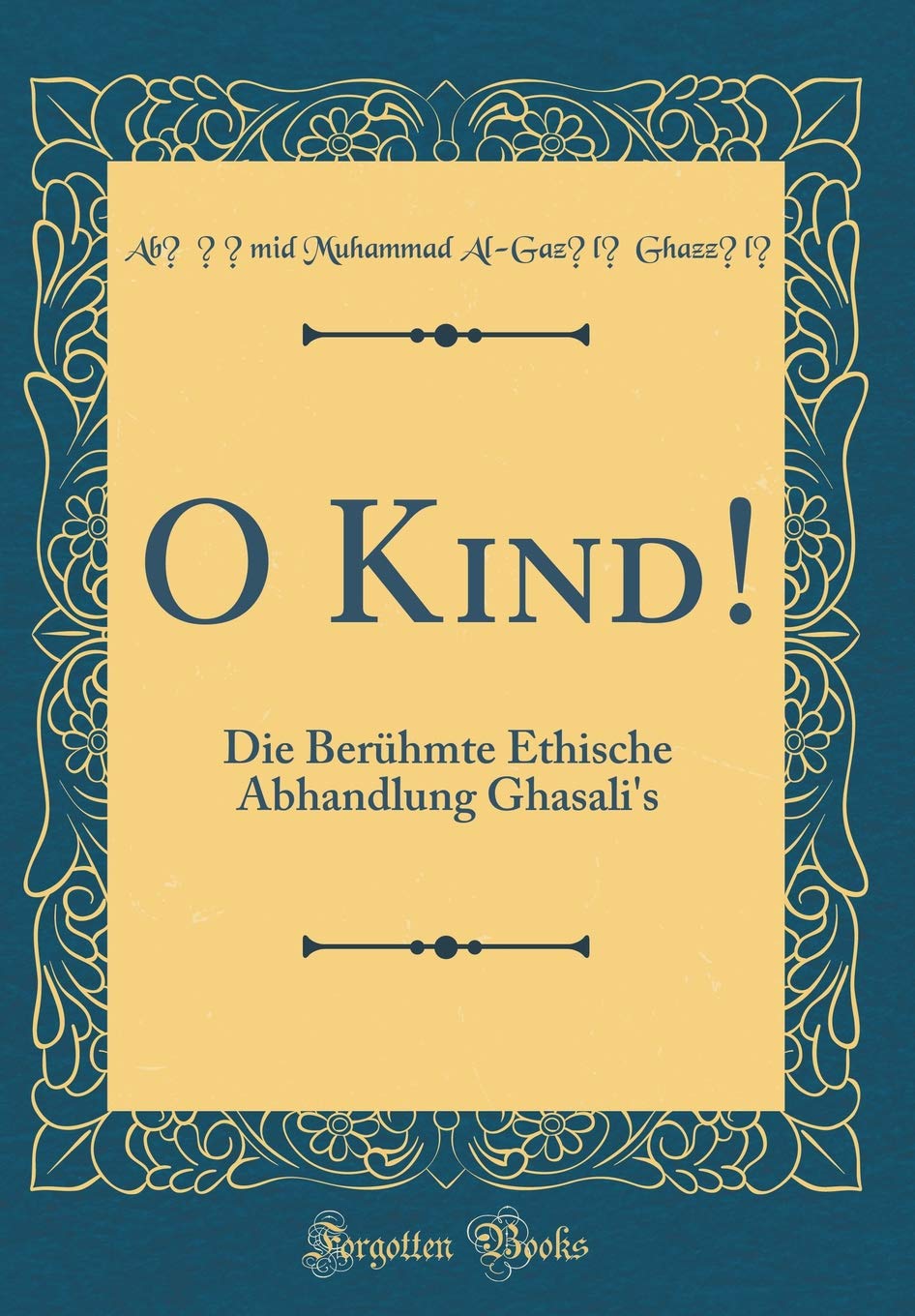 O Kind!: Die Berühmte Ethische Abhandlung Ghasali's (Classic Reprint) Leisure, Home & Garden