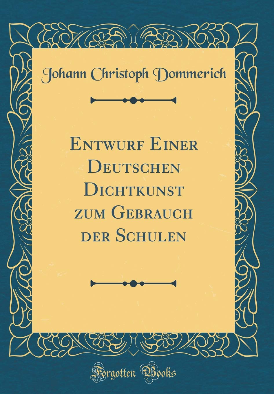Entwurf Einer Deutschen Dichtkunst zum Gebrauch der Schulen (Classic Reprint) Contemporary literature