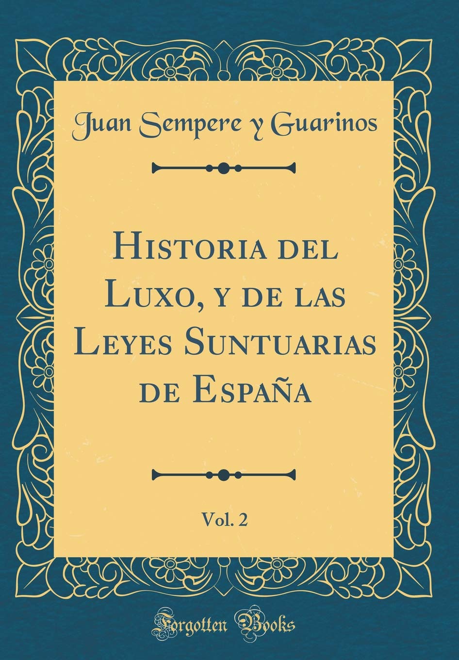 Historia del Luxo, y de las Leyes Suntuarias de España, Vol. 2 (Classic Reprint) Lifestyle