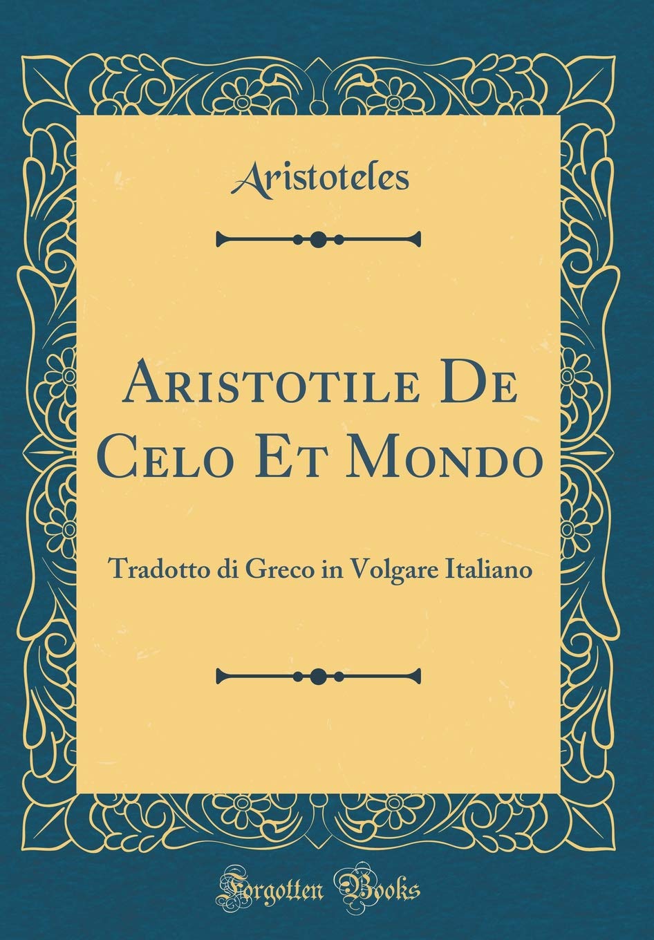 Aristotile De Celo Et Mondo: Tradotto di Greco in Volgare Italiano (Classic Reprint) Religion & Esotericism