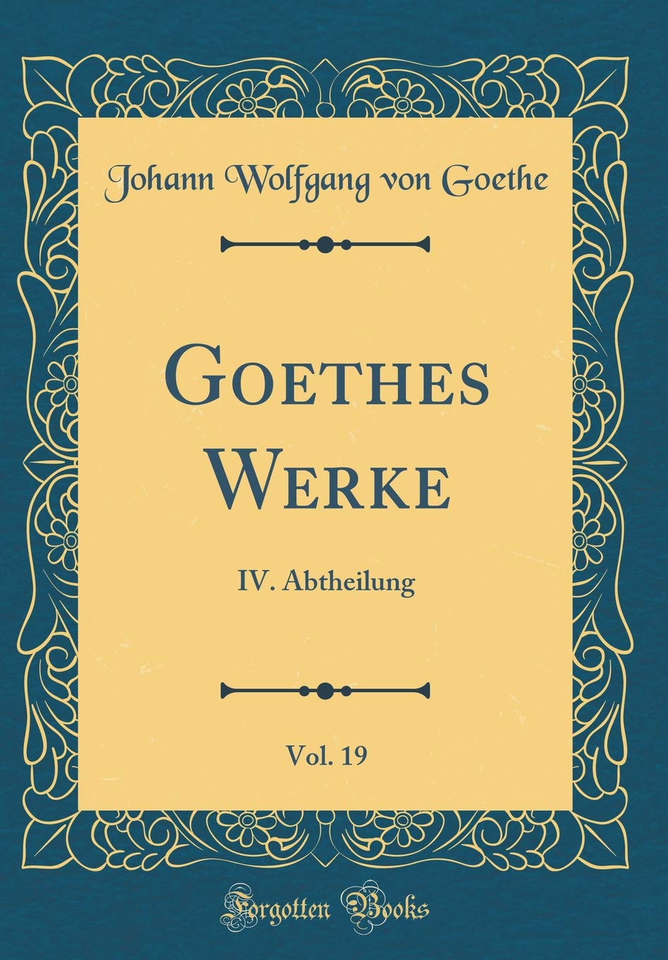 Goethes Werke, Vol. 19: IV. Abtheilung (Classic Reprint) Film, Art & Culture