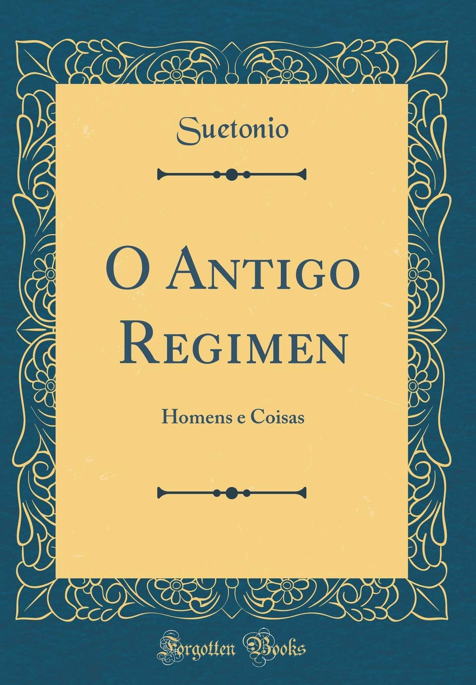 O Antigo Regimen: Homens e Coisas (Classic Reprint) Reference Books