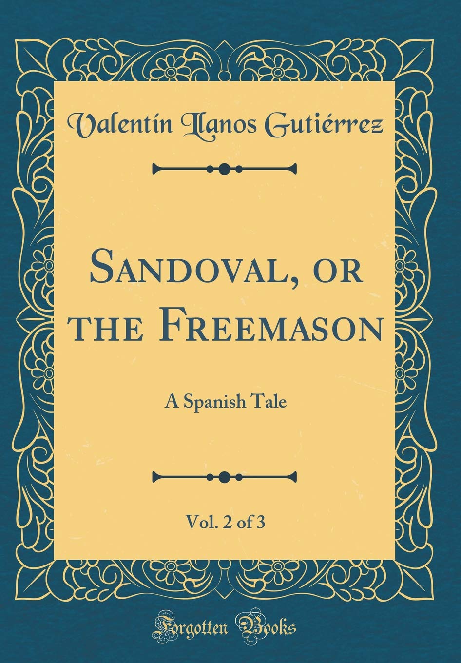 Sandoval, or the Freemason, Vol. 2 of 3: A Spanish Tale (Classic Reprint) Novels & Short Stories