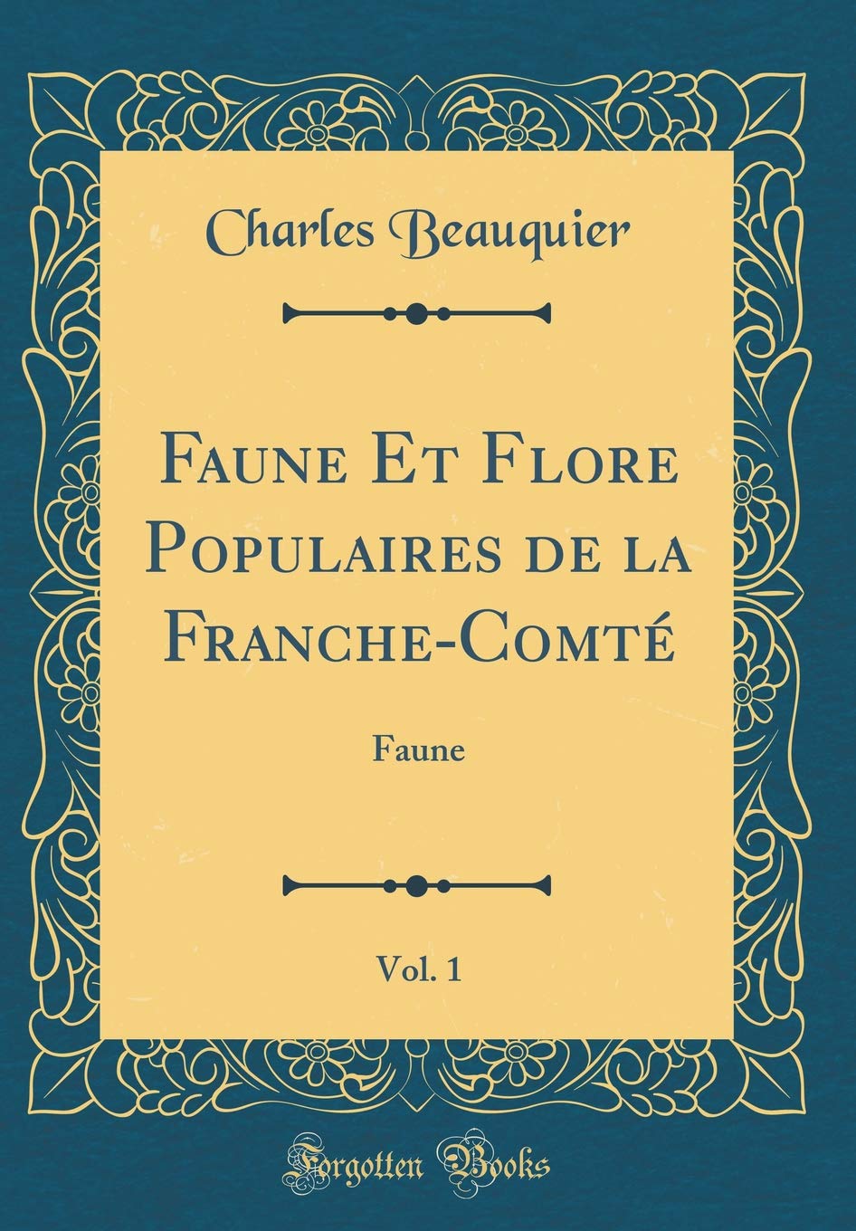 Faune Et Flore Populaires de la Franche-Comté, Vol. 1: Faune (Classic Reprint) Books