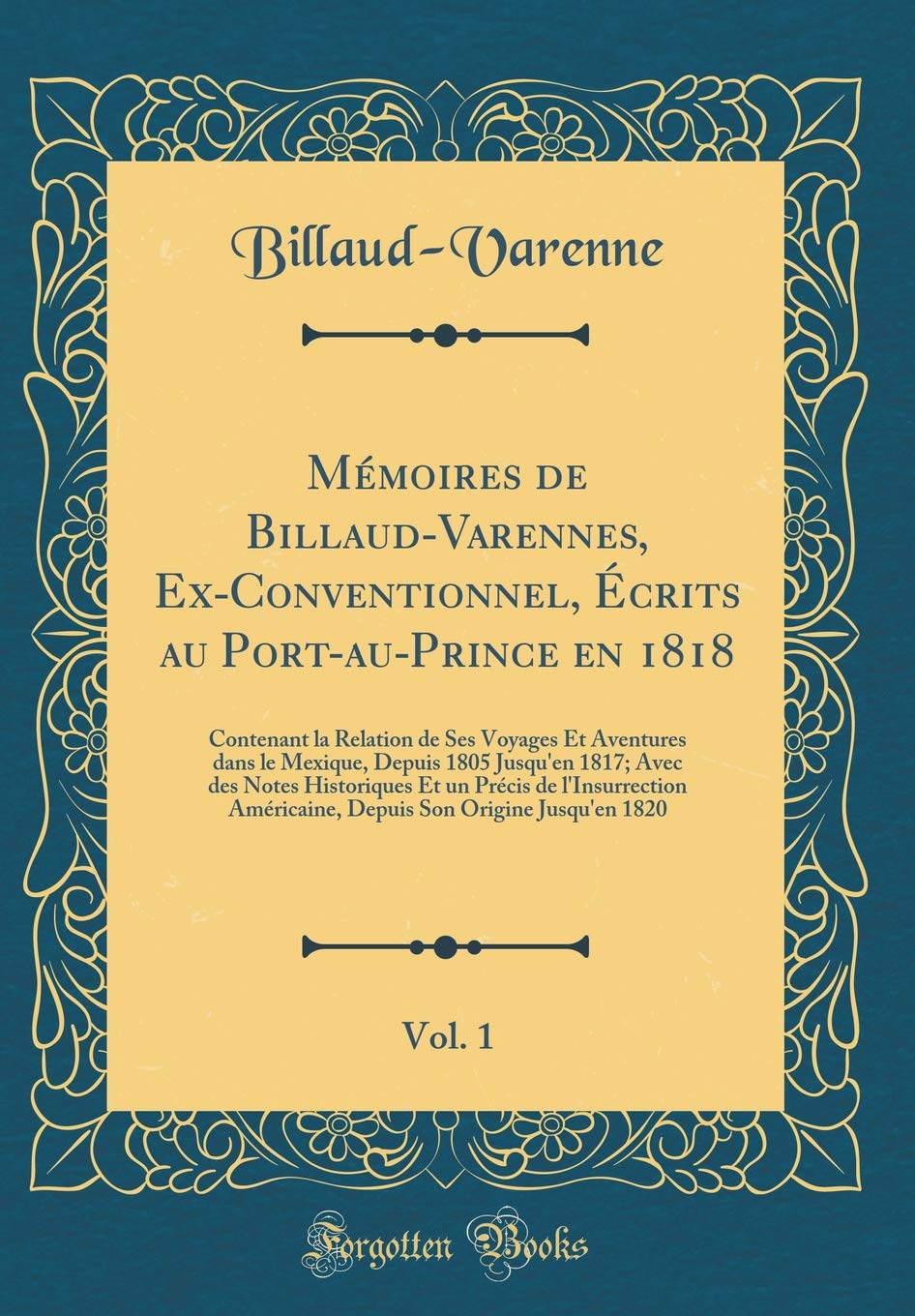 Mémoires de Billaud-Varennes, Ex-Conventionnel, Écrits au Port-au-Prince en 1818, Vol. 1: Contenant la Relation de Ses Voyages Et Aventures dans le ... Et un Précis de l'Insurrection Américain Film, Art & Culture
