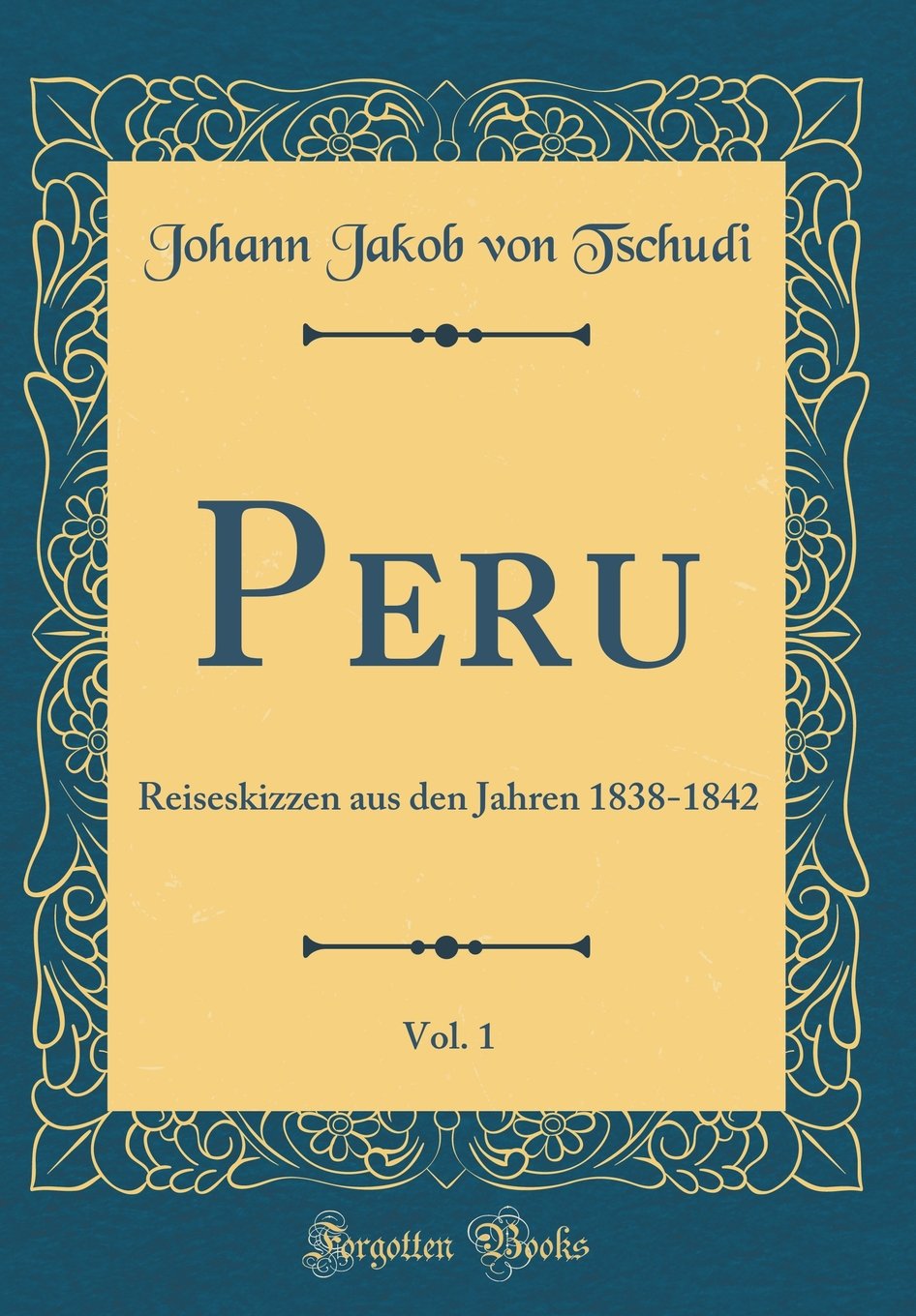Peru, Vol. 1: Reiseskizzen aus den Jahren 1838-1842 (Classic Reprint) Leisure, Home & Garden
