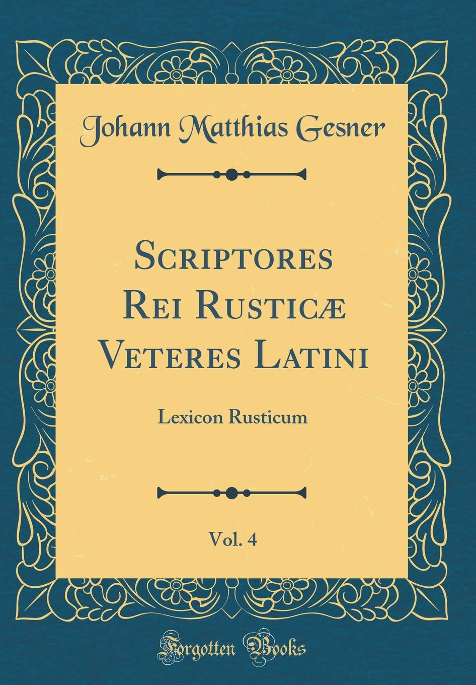 Scriptores Rei Rusticæ Veteres Latini, Vol. 4: Lexicon Rusticum (Classic Reprint) Foreign Languages ​​& Dictionaries