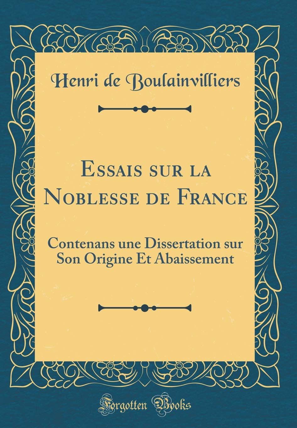 Essais sur la Noblesse de France: Contenans une Dissertation sur Son Origine Et Abaissement (Classic Reprint) Film, Art & Culture