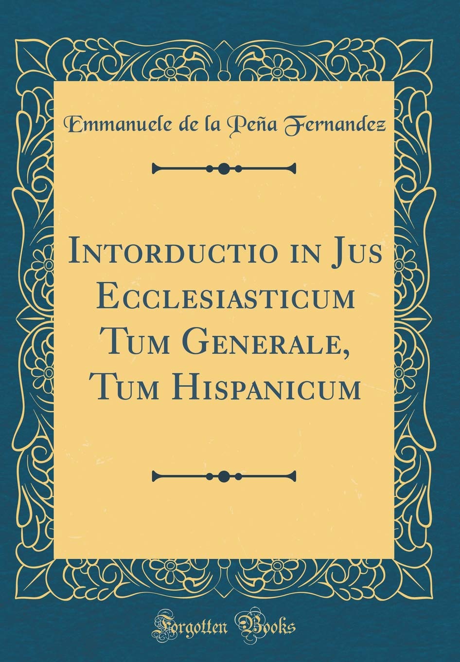 Intorductio in Jus Ecclesiasticum Tum Generale, Tum Hispanicum (Classic Reprint) Foreign Languages ​​& Dictionaries