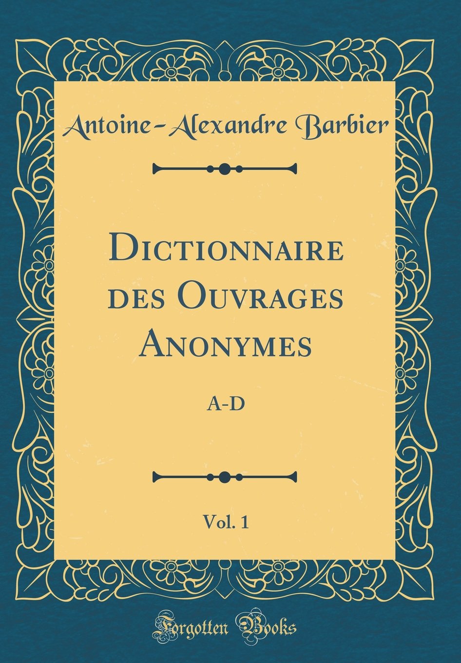 Dictionnaire des Ouvrages Anonymes, Vol. 1: A-D (Classic Reprint) Memories