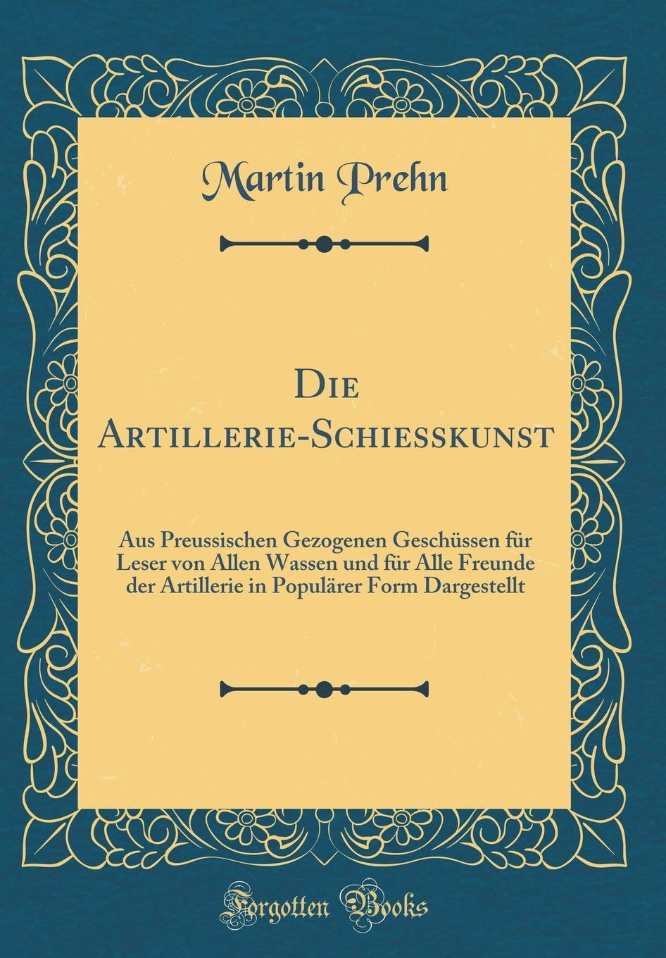 Die Artillerie-Schiesskunst: Aus Preussischen Gezogenen Geschüssen für Leser von Allen Wassen und für Alle Freunde der Artillerie in Populärer Form Dargestellt (Classic Reprint) Leisure, Home & Garden