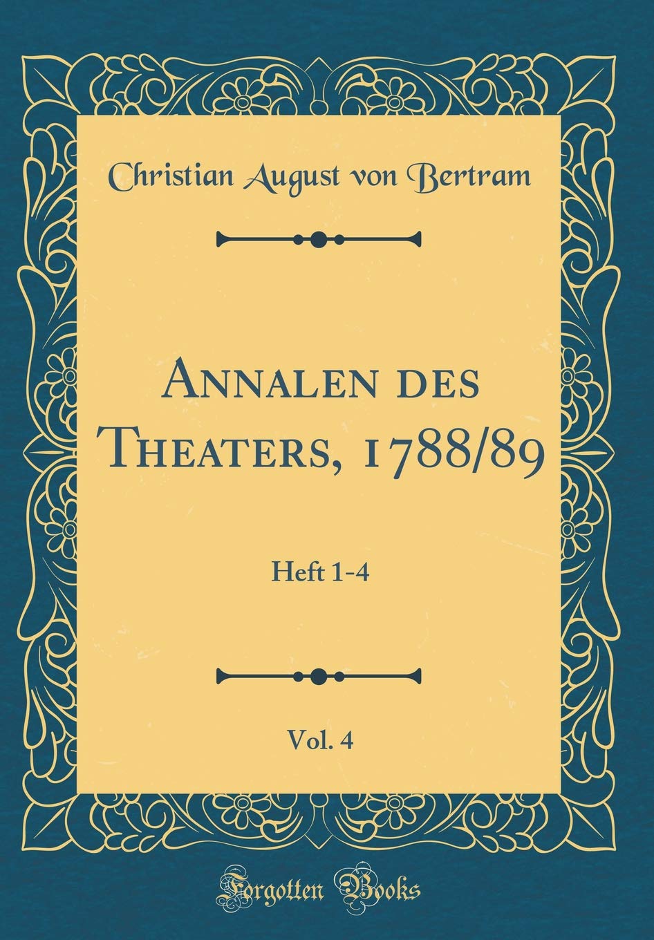 Annalen des Theaters, 1788/89, Vol. 4: Heft 1-4 (Classic Reprint) Film, Art & Culture