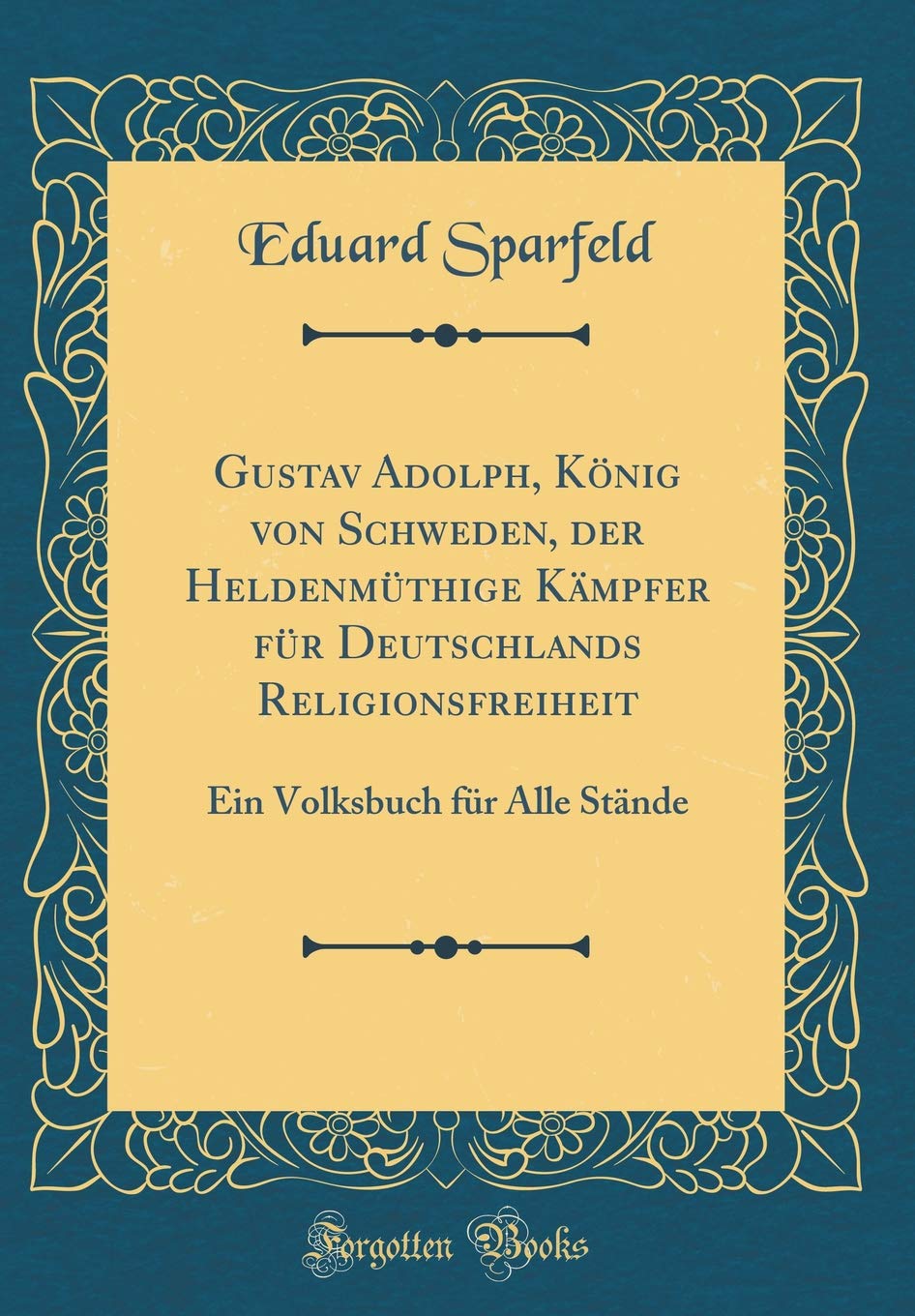Gustav Adolph, König von Schweden, der Heldenmüthige Kämpfer für Deutschlands Religionsfreiheit: Ein Volksbuch für Alle Stände (Classic Reprint) Film, Art & Culture