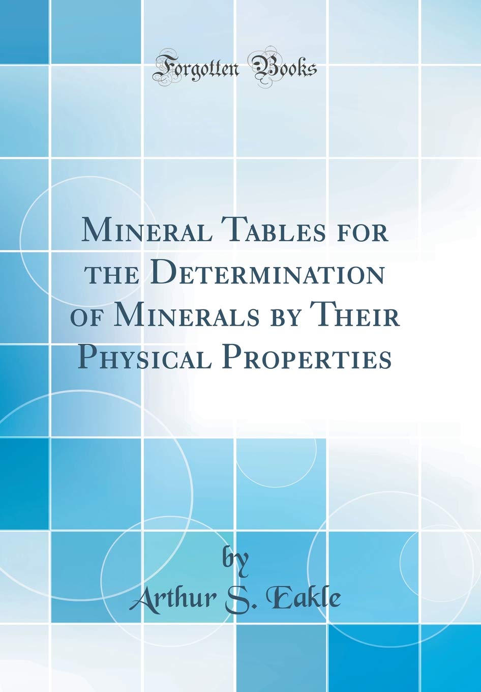 Mineral Tables for the Determination of Minerals by Their Physical Properties (Classic Reprint) Business & Technology