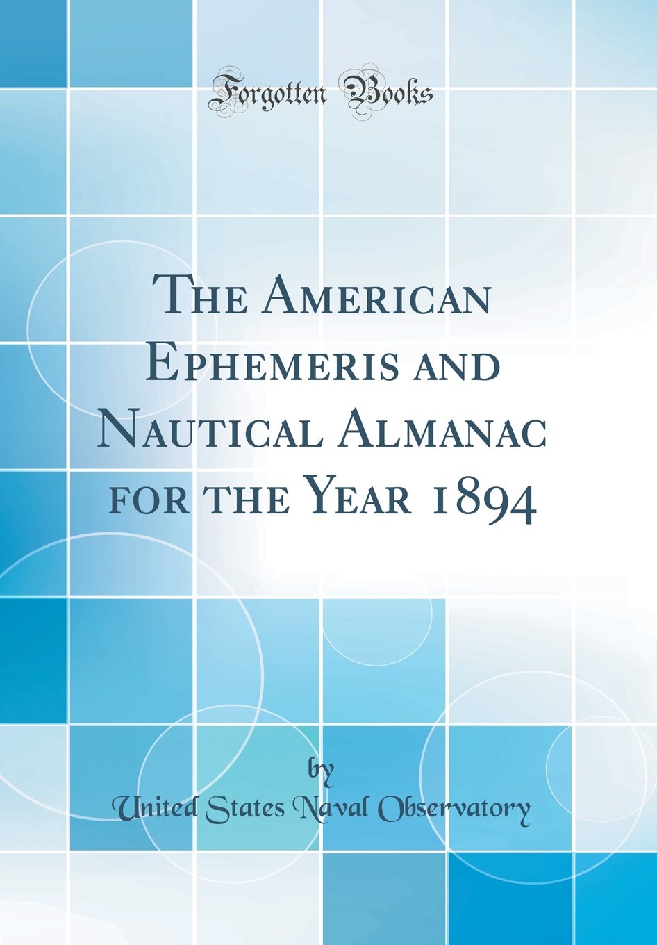 The American Ephemeris and Nautical Almanac for the Year 1894 (Classic Reprint) Natural Sciences