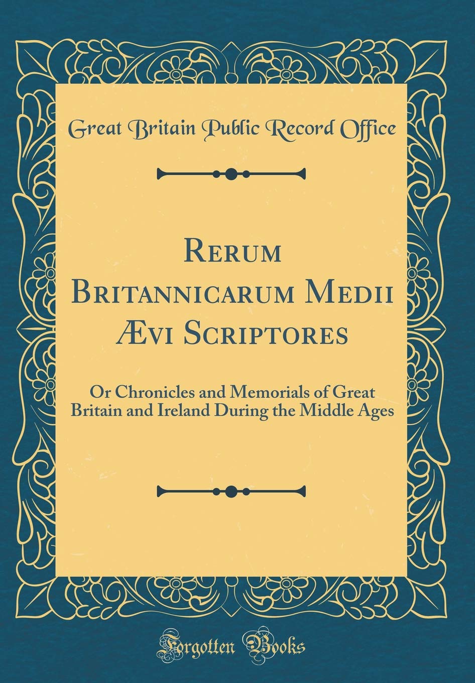 Rerum Britannicarum Medii Ævi Scriptores: Or Chronicles and Memorials of Great Britain and Ireland During the Middle Ages (Classic Reprint) Film, Art & Culture