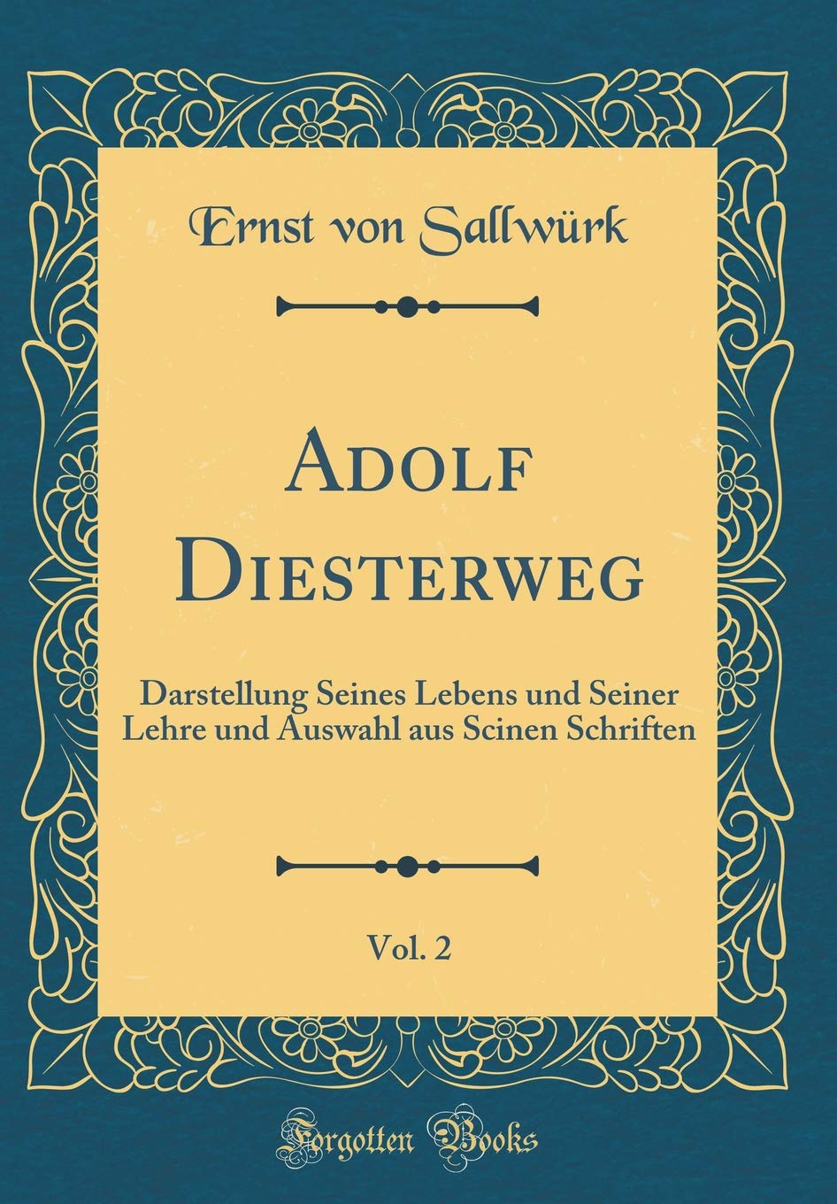 Adolf Diesterweg, Vol. 2: Darstellung Seines Lebens und Seiner Lehre und Auswahl aus Scinen Schriften (Classic Reprint) Film, Art & Culture