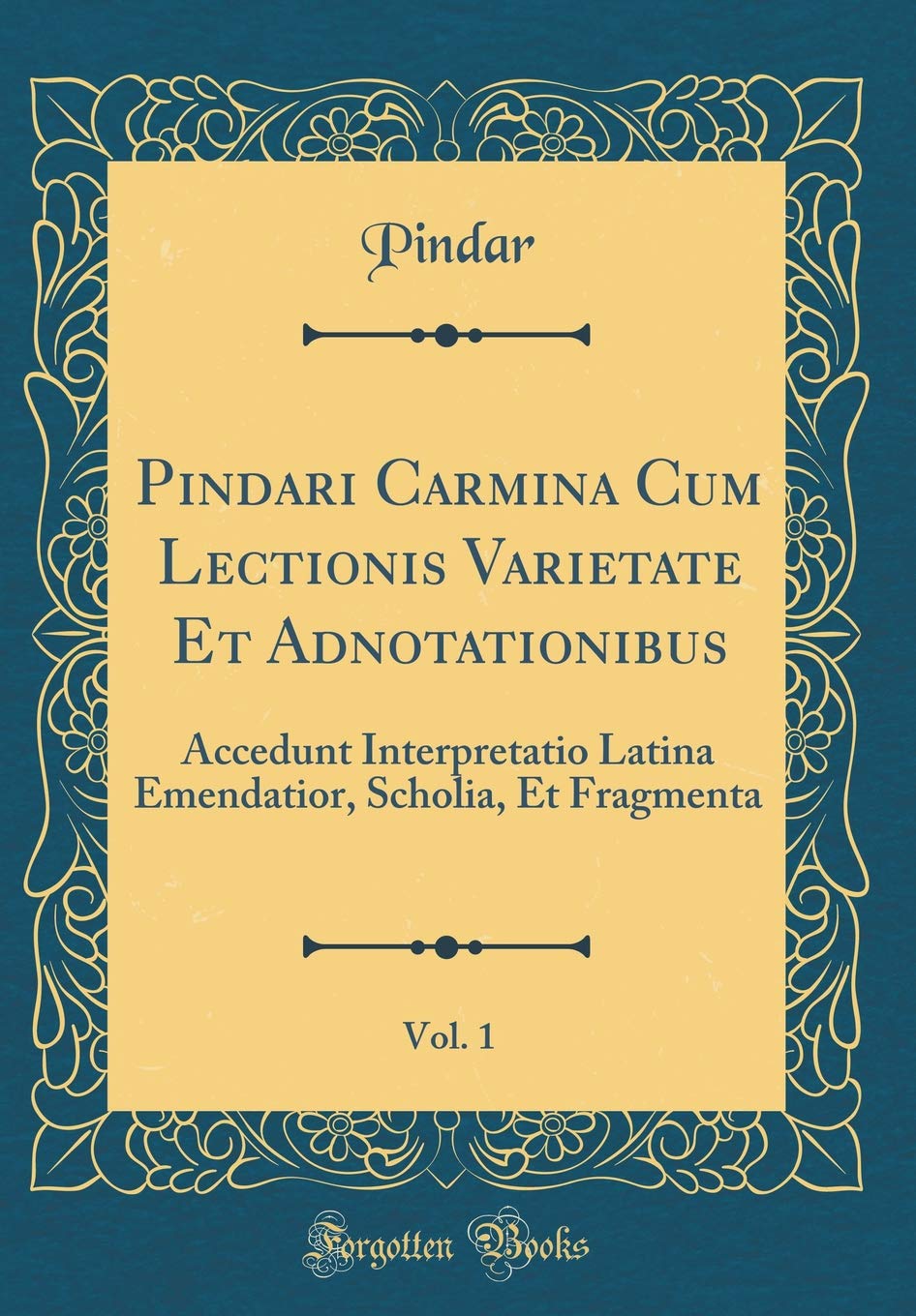 Pindari Carmina Cum Lectionis Varietate Et Adnotationibus, Vol. 1: Accedunt Interpretatio Latina Emendatior, Scholia, Et Fragmenta (Classic Reprint) Foreign Languages ​​& Dictionaries