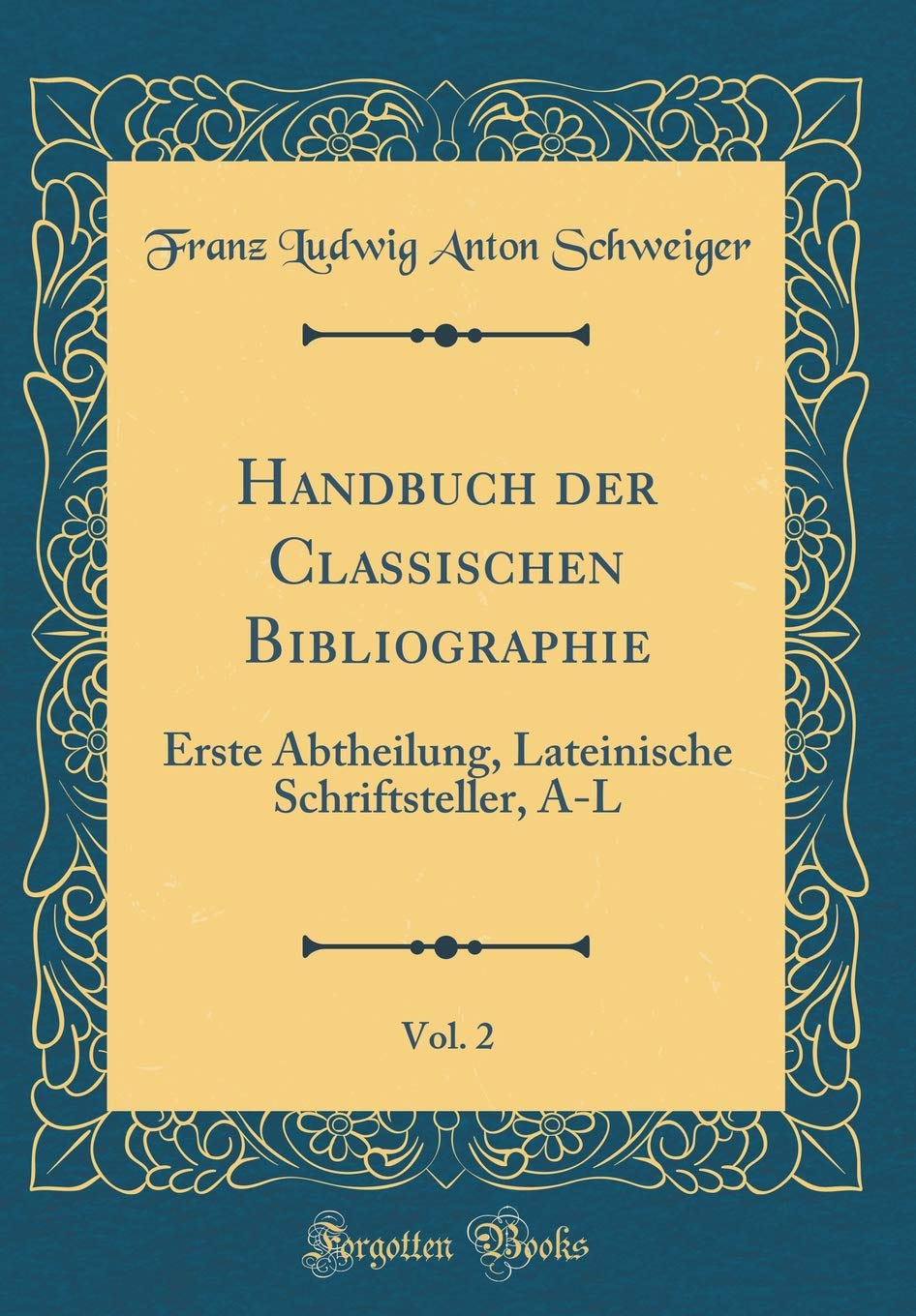 Handbuch der Classischen Bibliographie, Vol. 2: Erste Abtheilung, Lateinische Schriftsteller, A-L (Classic Reprint) Film, Art & Culture