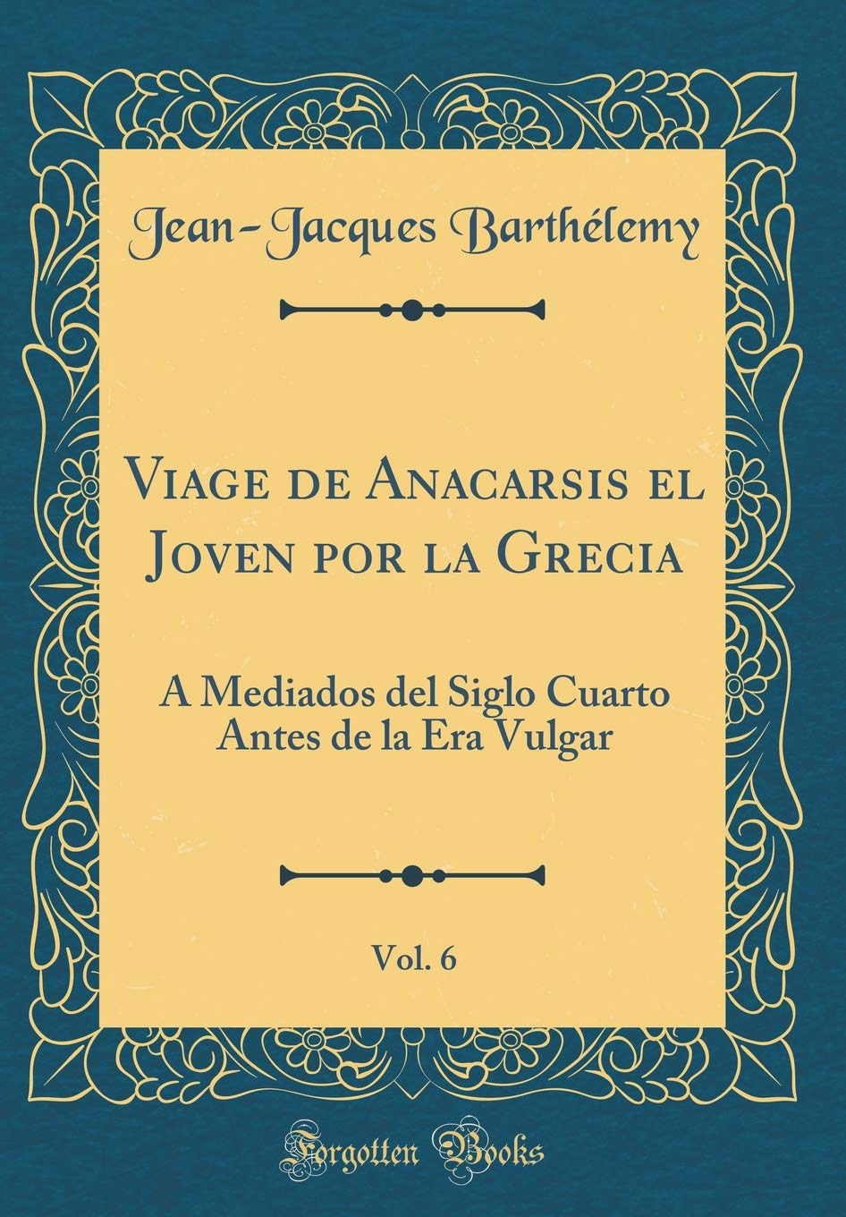 Viage de Anacarsis el Joven por la Grecia, Vol. 6: Á Mediados del Siglo Cuarto Antes de la Era Vulgar (Classic Reprint) Film, Art & Culture