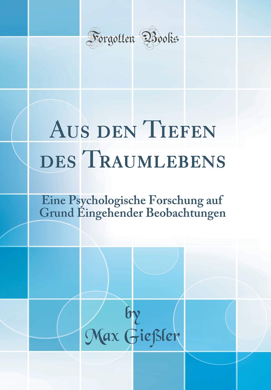 Aus Den Tiefen Des Traumlebens: Eine Psychologische Forschung Auf Grund Eingehender Beobachtungen (Classic Reprint) book