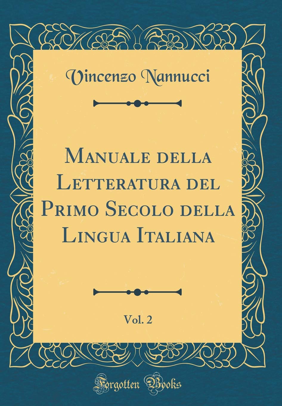 Manuale della Letteratura del Primo Secolo della Lingua Italiana, Vol. 2 (Classic Reprint) Poetry