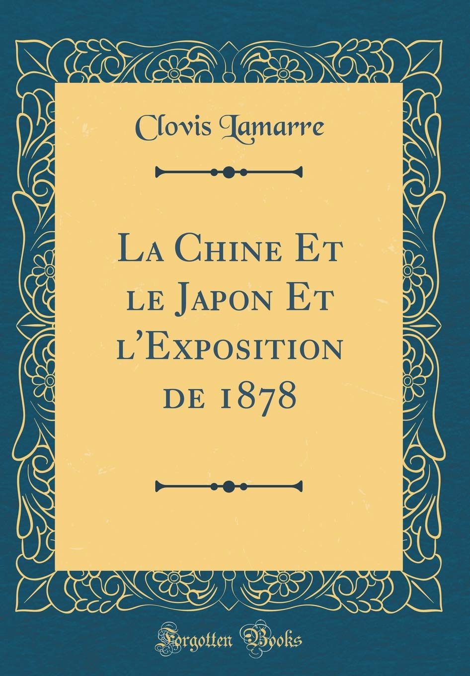 La Chine Et le Japon Et l'Exposition de 1878 (Classic Reprint) Film, Art & Culture
