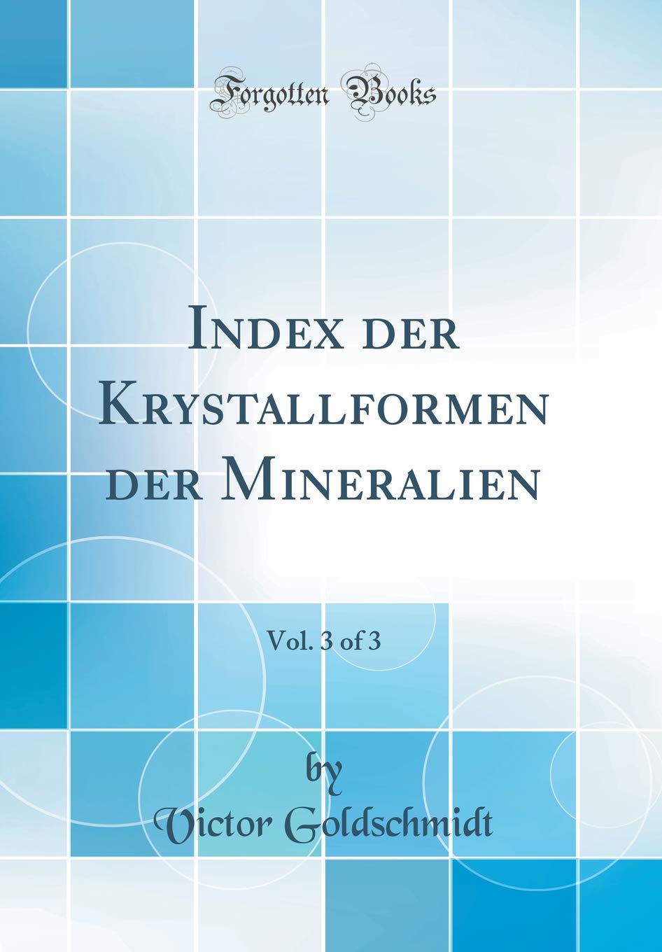 Index der Krystallformen der Mineralien, Vol. 3 of 3 (Classic Reprint) Mathematics