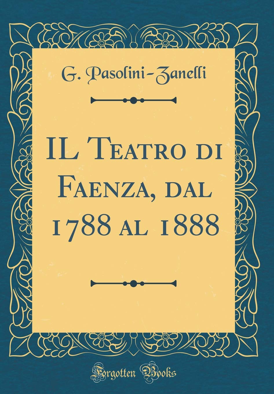 IL Teatro di Faenza, dal 1788 al 1888 (Classic Reprint) Arts & Music