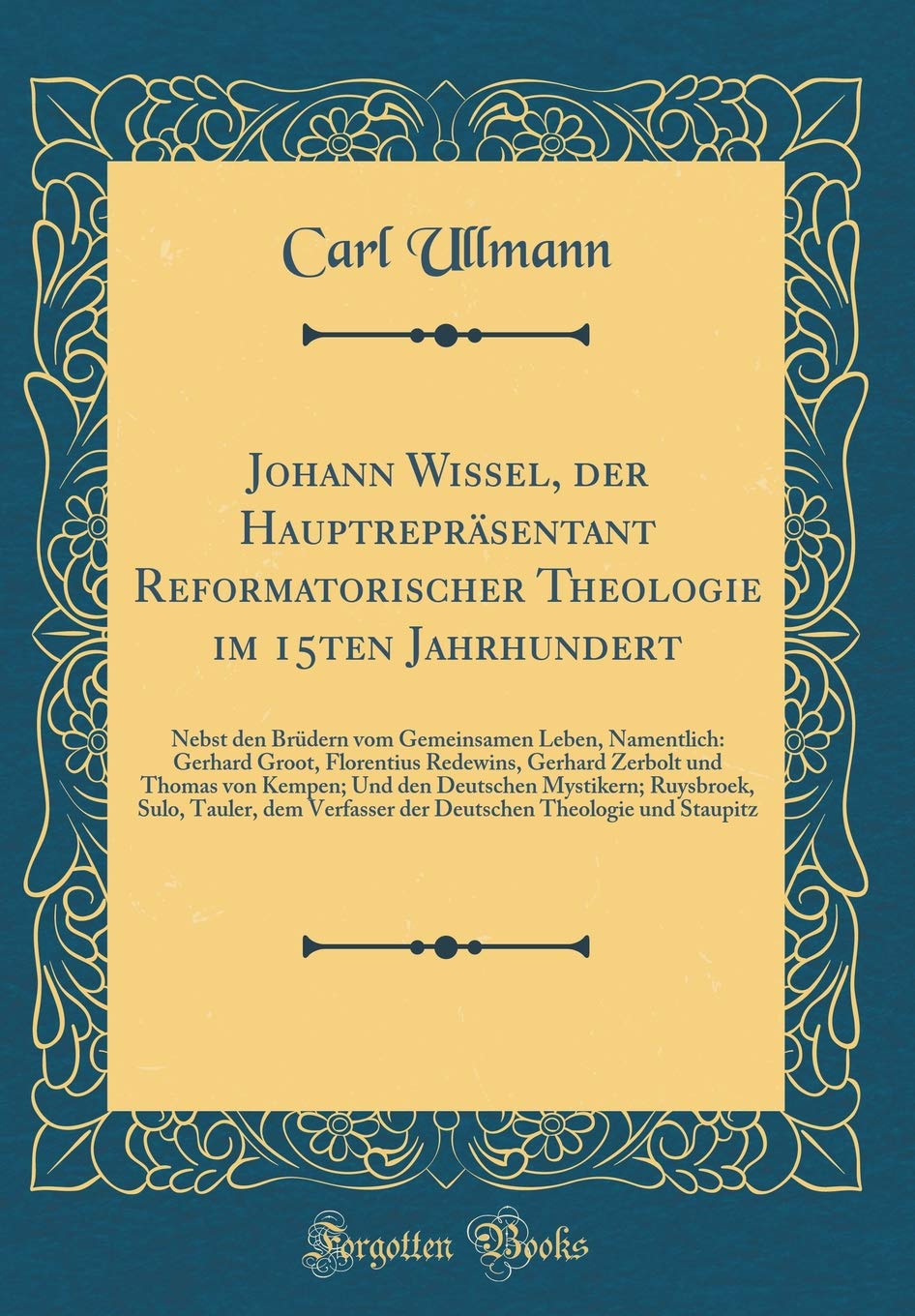 Johann Wissel, der Hauptrepräsentant Reformatorischer Theologie im 15ten Jahrhundert: Nebst den Brüdern vom Gemeinsamen Leben, Namentlich: Gerhard ... Und den Deutschen Mystikern; Ruysbroek, Film, Art & Culture