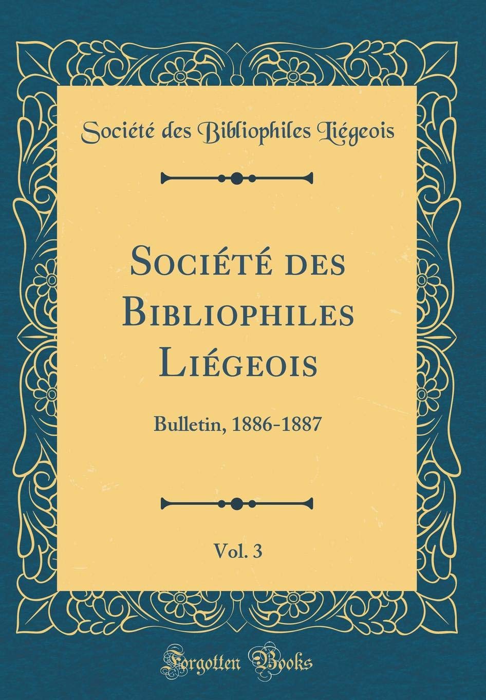 Societe Des Bibliophiles Liegeois, Vol. 3: Bulletin, 1886-1887 (Classic Reprint) book