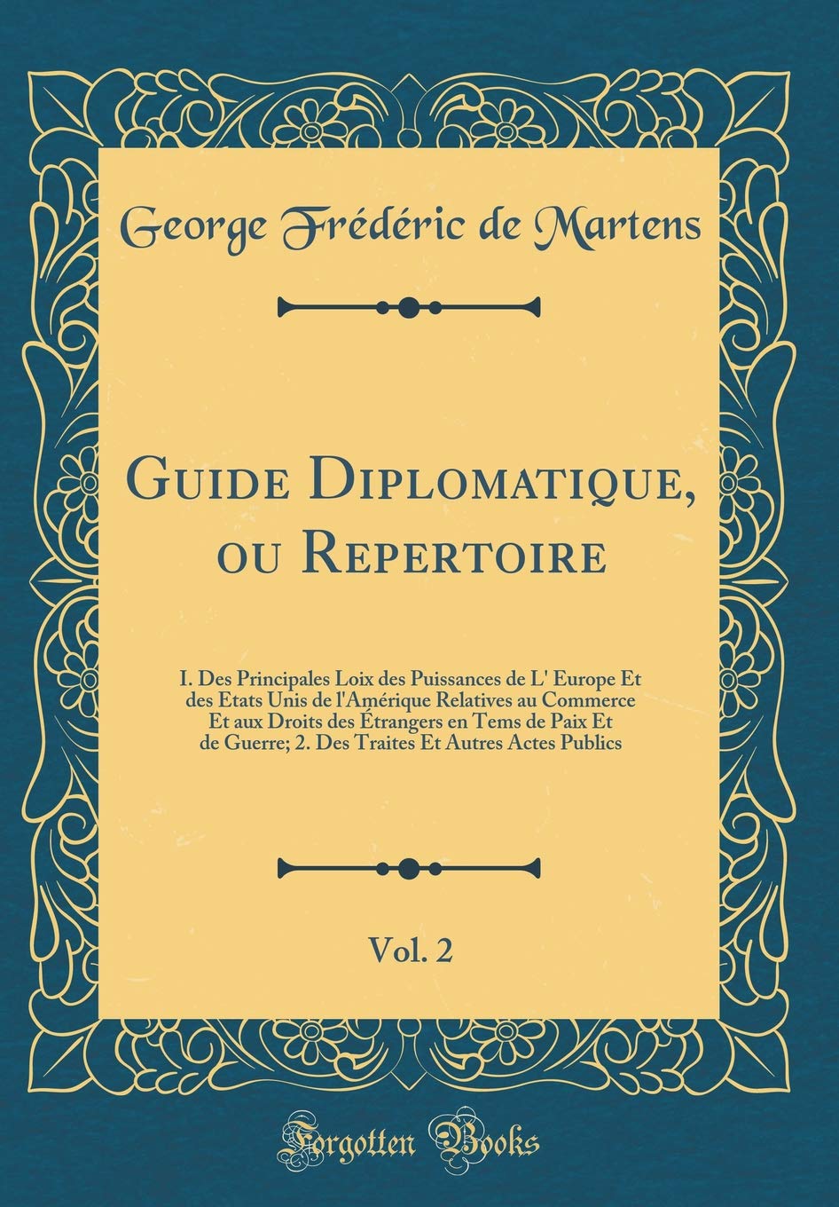 Guide Diplomatique, ou Repertoire, Vol. 2: I. Des Principales Loix des Puissances de L' Europe Et des Etats Unis de l'Amérique Relatives au Commerce ... 2. Des Traites Et Autres Actes Publics Film, Art & Culture